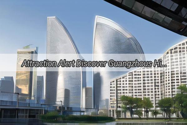 Attraction Alert Discover Guangzhous Hidden Gems on a BudgetFriendly Adventure